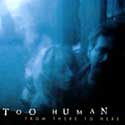Too Human - From There To Here